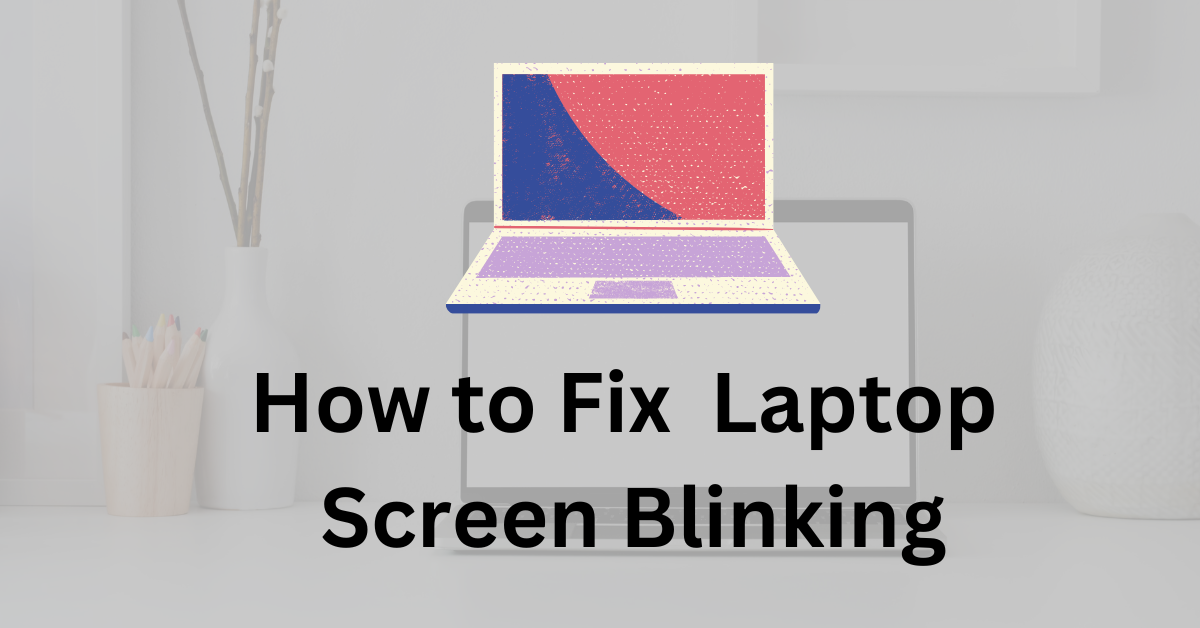 Why Laptop Screen is Blinking: Fix in 4 Easy Steps (2022)