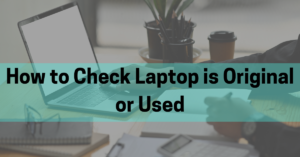 How to Check a Laptop is Original or Used