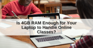 Is 4GB RAM enough for Laptop for Online Class