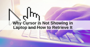 Why Cursor is Not Showing in Laptop and How to Retrieve It