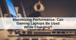 can gaming laptops be used while charging
